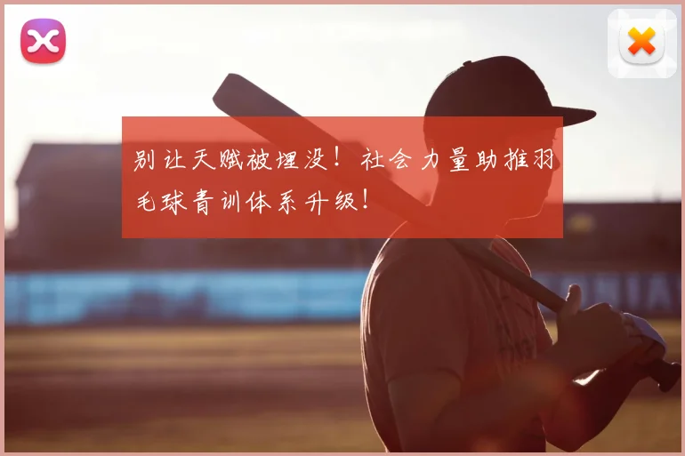 别让天赋被埋没！社会力量助推羽毛球青训体系升级！