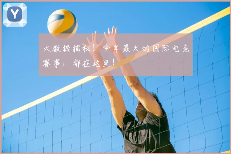 大数据揭秘！今年最火的国际电竞赛事，都在这里！