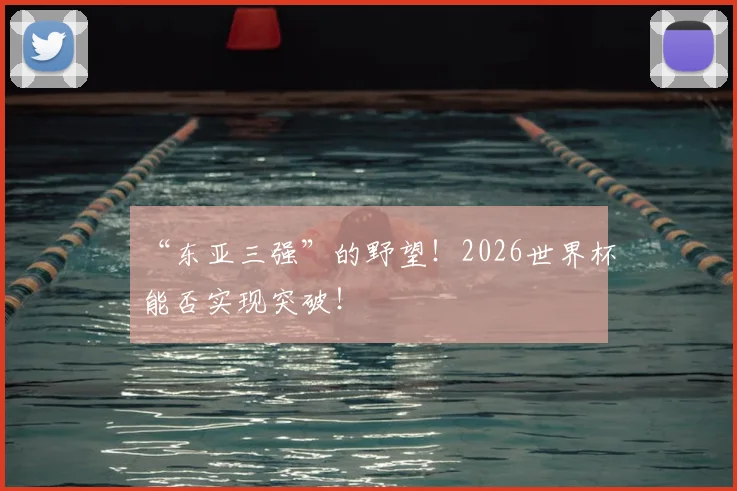 “东亚三强”的野望！2026世界杯能否实现突破！